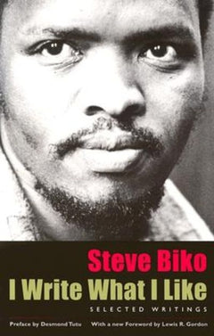 I Write What I Like: Selected Writings - Steve Biko