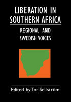 Liberation in Southern Africa: Regional and Swedish Voices - Tor Sellstrom