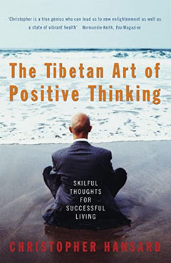 The Tibetan Art of Positive Thinking: Skilful Thought for Successful Living - Christopher Hansard