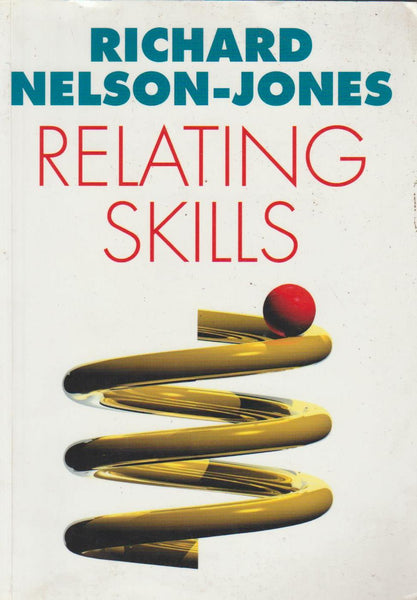 Relating Skills: A Practical Guide to Effective Personal Relationships Richard Nelson-Jones