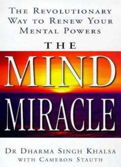 The Mind Miracle: The Revolutionary Way to Renew Your Mental Powers - Dharma Singh Khalsa & Cameron Stauth