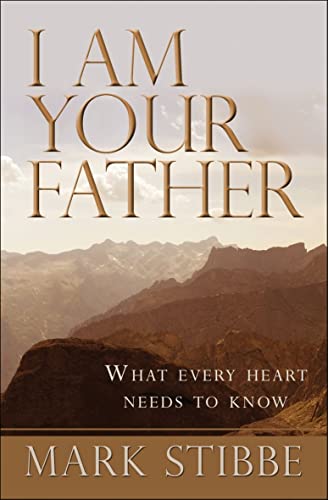 I Am Your Father: What Every Heart Needs to Know Mark Stibbe