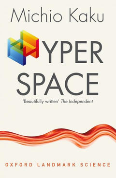 Hyperspace: A Scientific Odyssey Through Parallel Universes, Time Warps and the Tenth Dimension - Michio Kaku