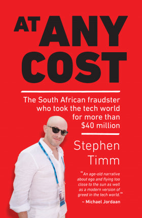 At Any Cost: The South African Fraudster who Took the Tech World for More Than 40 Million - Stephen Timm