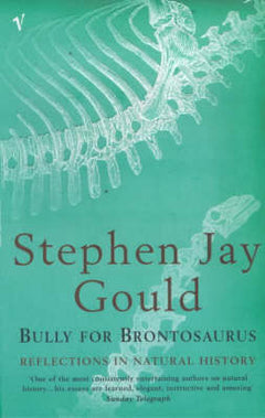 Bully for Brontosaurus: Reflections in Natural History - Stephen Jay Gould