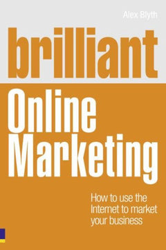 Brilliant Online Marketing: How to Use the Internet to Market Your Business - Alex Blyth