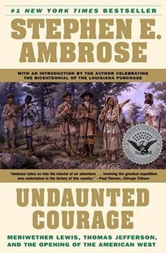 Undaunted Courage Meriwether Lewis Thomas Jefferson and the Opening of the American West Stephen E. Ambrose