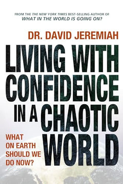 Living with Confidence in a Chaotic World: What on Earth Should We Do Now? - David Jeremiah