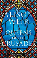 Queens of the Crusades - Alison Weir