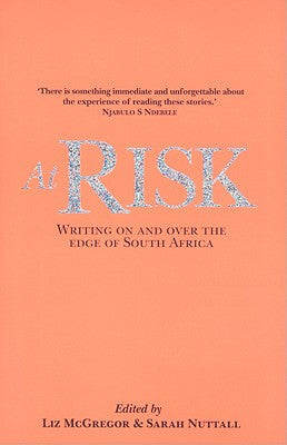 At Risk: Writing on and Over the Edge of South Africa - Liz McGregor & Sarah Nuttall