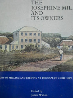 The Josephine Mill and Its Owners: The Story of Milling and Brewing at the Cape of Good Hope (limited 306/740) - James Walton