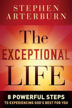 Exceptional Life: The: 8 Powerful Steps to Experiencing God's Best for You - Stephen Arterburn