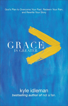 Grace Is Greater: God's Plan to Overcome Your Past, Redeem Your Pain, and Rewrite Your Story - Kyle Idleman