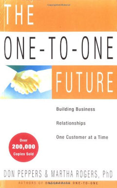 The One to One Future: Building Business Relationships One Customer at a Time Don Peppers & Martha Rogers