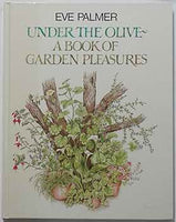 Under the Olive: A Book of Garden Pleasures - Eve Palmer
