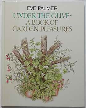 Under the Olive: A Book of Garden Pleasures - Eve Palmer