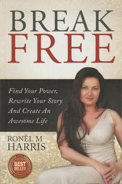 Break Free: Find Your Power, Rewrite Your Story and Create an Awesome Life - Ronel Harris