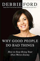 Why Good People Do Bad Things: How to Stop Being Your Own Worst Enemy - Debbie Ford