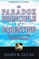The Paradox Principle of Parenting: How to parent your child like God parents you James R Lucas