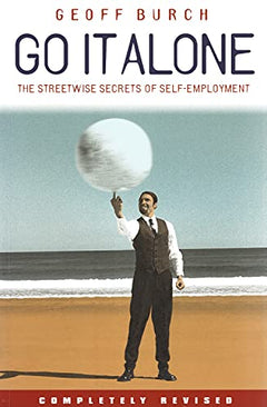 Go It Alone: The Streetwise Secrets of Self Employment - Geoffrey Burch