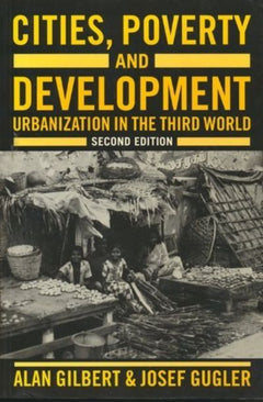 Cities, Poverty, and Development: Urbanization in the Third World - Alan Gilbert & Josef Gugler
