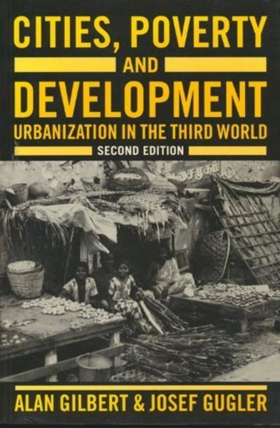 Cities, Poverty, and Development: Urbanization in the Third World - Alan Gilbert & Josef Gugler