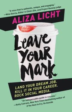 Leave Your Mark Land Your Dream Job. Kill It in Your Career. Rock Social Media. Aliza Licht