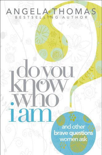 Do You Know Who I Am?: And Other Brave Questions Women Ask - Angela Thomas