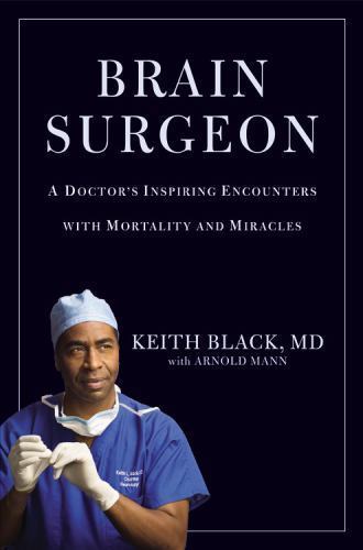 Brain Surgeon: A Doctor's Inspiring Encounters with Mortality and Miracles - Keith Black & Arnold Mann