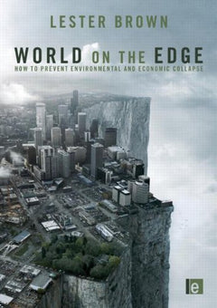 World on the Edge: How to Prevent Environmental and Economic Collapse - Lester Brown