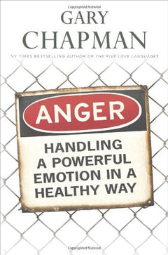 Anger: Handling a Powerful Emotion in a Healthy Way Gary D. Chapman