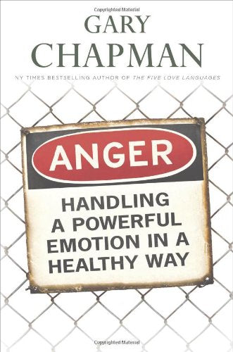 Anger: Handling a Powerful Emotion in a Healthy Way Gary D. Chapman
