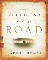 Not the End But the Road: The Journey Toward a Virtuous Life - Gary Thomas