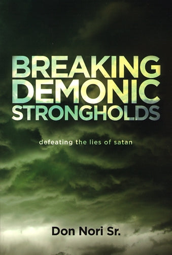 Breaking Demonic Strongholds: Defeating the Lies of Satan - Don Nori