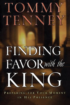 Finding Favour with the King: Preparing for Your Moment in His Presence - Tommy Tenney