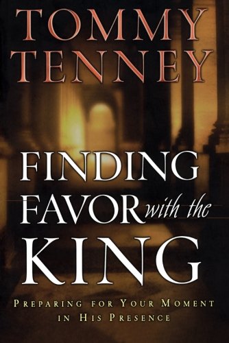 Finding Favour with the King: Preparing for Your Moment in His Presence - Tommy Tenney