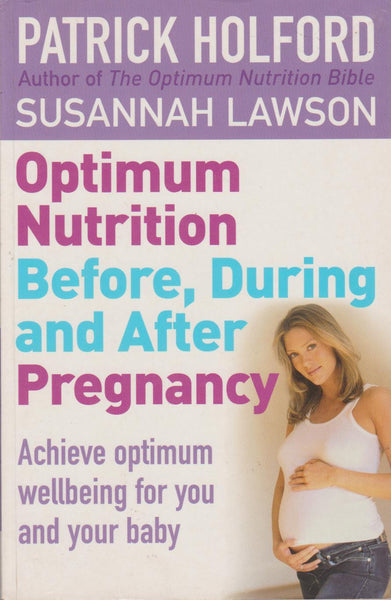 Optimum Nutrition Before, During and After Pregnancy: Achieve Optimum Wellbeing for You and Your Baby - Patrick Holford