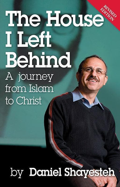 The House I Left Behind: A Journey from Islam to Christ - Daniel Shayesteh