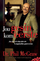 Jou gesin kom eerste jou stap-vir-stap plan om 'n ongelooflike gesin te bou Phillip C. McGraw