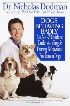 Dogs Behaving Badly: An A-Z Guide to Understanding and Curing Behavorial Problems in Dogs - Nicholas Dodman