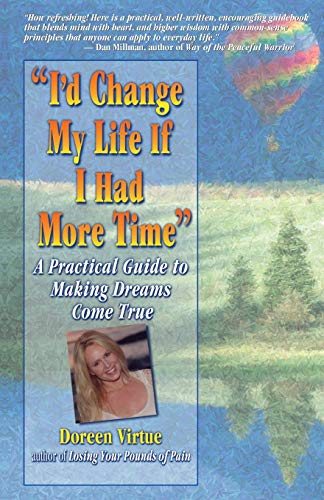 I'd Change My Life if I Had More Time: a practical guide to making dreams come true - Doreen Virtue