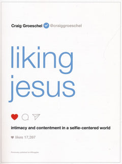 Liking Jesus: Intimacy and Contentment in a Selfie-Centered World - Craig Groeschel