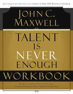 Talent is Never Enough Workbook: Art, Imagination and Spirit: A Reflection on Creativity and Faith - John C. Maxwell