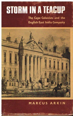 Storm in a Teacup: The Later Years of John Company at the Cape, 1815-36 - Marcus Arkin