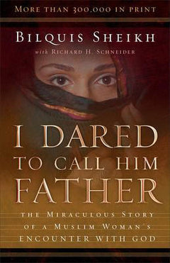 I Dared to Call Him Father: The Miraculous Story of a Muslim Woman's Encounter with God - Bilquis Sheikh & Richard H. Schneider
