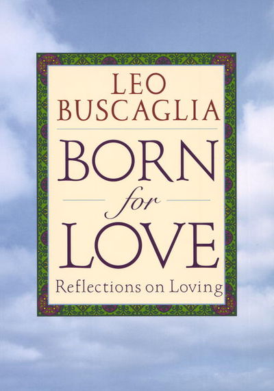 Born for Love: Reflections on Loving - Leo F. Buscaglia