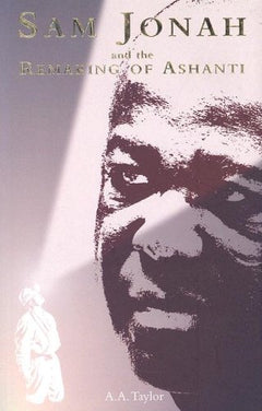 Sam Jonah and the Remaking of Ashanti - A. A. Taylor