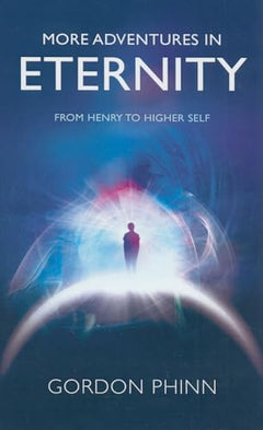 More Adventures in Eternity: From Henry to Higher Self - Gordon Phinn