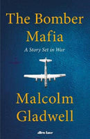 The Bomber Mafia: A Dream, a Temptation, and the Longest Night of the Second World War - Malcolm Gladwell