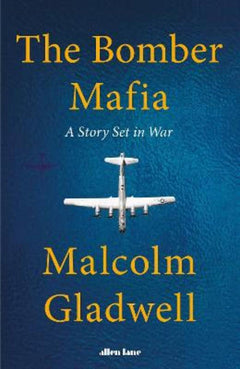 The Bomber Mafia: A Dream, a Temptation, and the Longest Night of the Second World War - Malcolm Gladwell